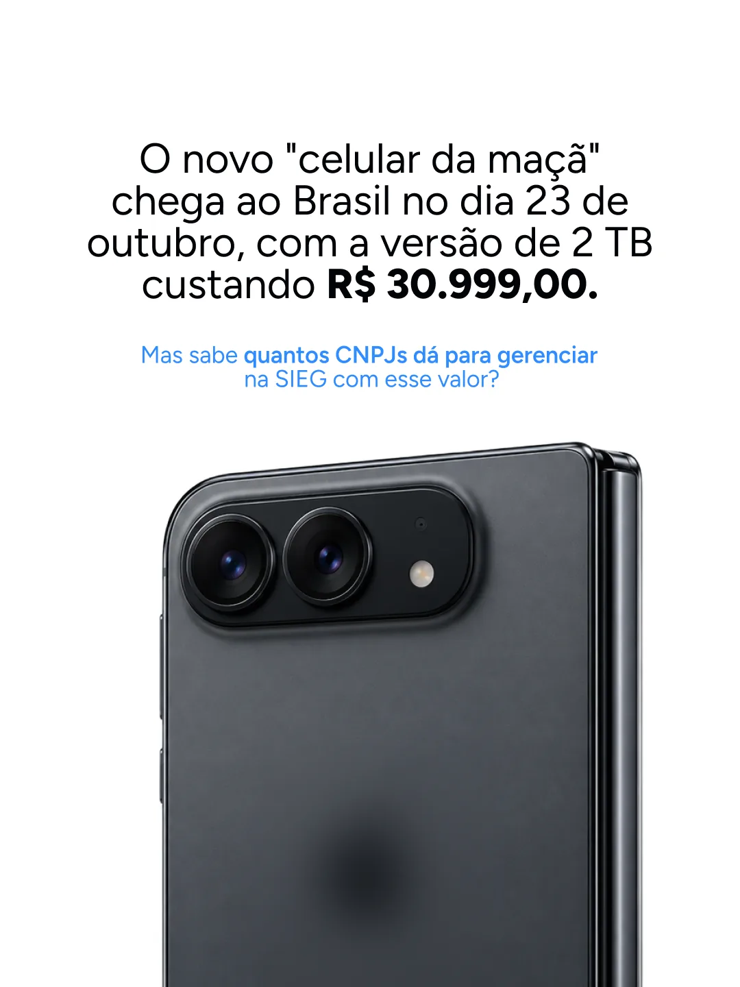 E se R$ 31 mil virassem eficiência, slide 2: O novo celular da maçã chega ao Brasil custando R$ 30.999,00. Mas sabe quantos CNPJs dá para gerenciar na SIEG com esse valor?.